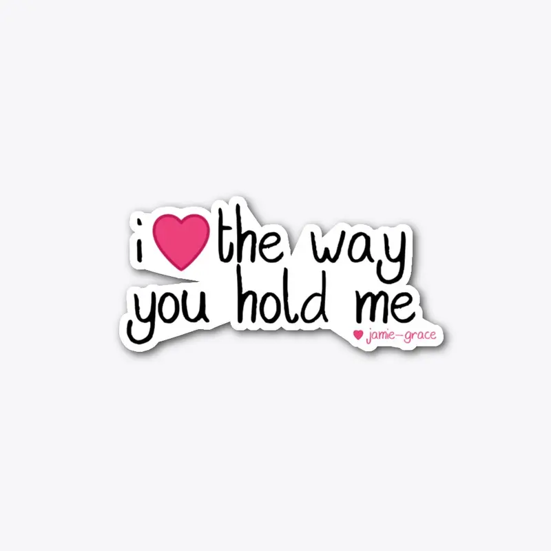 I Love The Way Hold Me Sticker